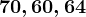 70, 60, 64
