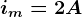 im=2A