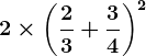 2\times \left (\frac23+\frac34 \right )^2