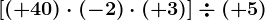 \left [ \left ( +40 \right )\cdot (-2)\cdot (+3) \right ]\div (+5)