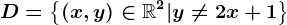 D=\left \(x,y)\in\mathbbR^2|y\neq 2x+1\right \