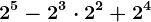 2^5 - 2^3 \cdot 2^2 + 2^4