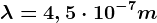 \lambda =4,5\cdot 10^-7m