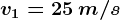 v1=25\: m/s