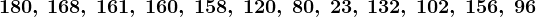 180, \: 168, \: 161, \: 160, \: 158, \: 120, \: 80, \: 23, \: 132, \: 102, \: 156, \: 96