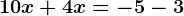 10x+4x=-5-3