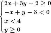 \begincases 2x+3y-2\geq0 \\ -x+y-3<0 \\ x<4\\y\geq0\endcases