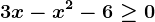 3x-x^2-6\geq 0