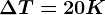 \Delta T=20K