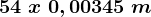 54\;x\;0,00345\;m