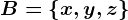 B=\left \ x,y,z \right \
