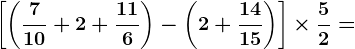 \left [\left ( \frac710+2+\frac116 \right )-\left (2+\frac1415 \right ) \right ]\times \frac52 =