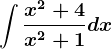 \int \fracx^2+4x^2+1dx
