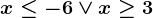 x\leq -6\vee x\geq 3