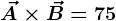 \vecA\times \vecB=75