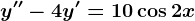 y''-4y'=10\cos 2x