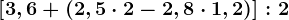 \left [ 3,6+(2,5\cdot 2-2,8\cdot 1,2) \right ]:2