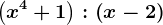 \left ( x^4+1 \right ):\left ( x-2 \right )