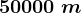 50000\;m