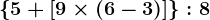 \5+[9 \times(6-3)]\:8