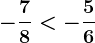 -\frac78<-\frac56