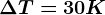 \Delta T=30K